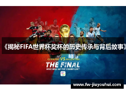 《揭秘FIFA世界杯奖杯的历史传承与背后故事》
