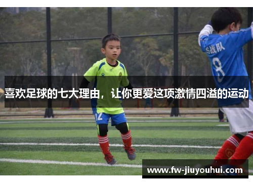 喜欢足球的七大理由，让你更爱这项激情四溢的运动