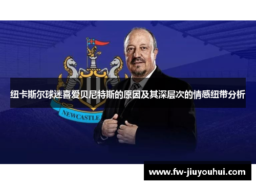 纽卡斯尔球迷喜爱贝尼特斯的原因及其深层次的情感纽带分析