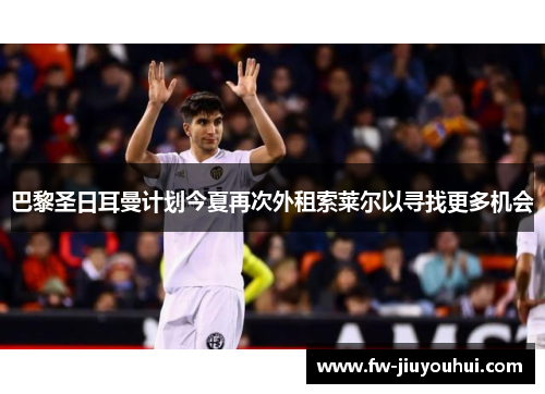 巴黎圣日耳曼计划今夏再次外租索莱尔以寻找更多机会