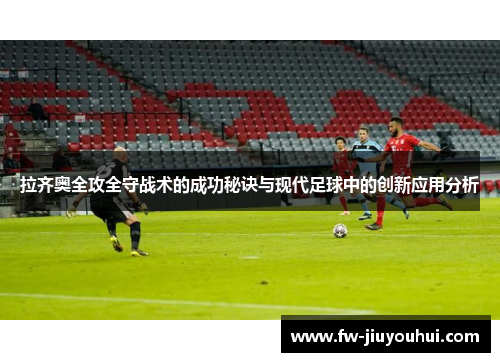 拉齐奥全攻全守战术的成功秘诀与现代足球中的创新应用分析