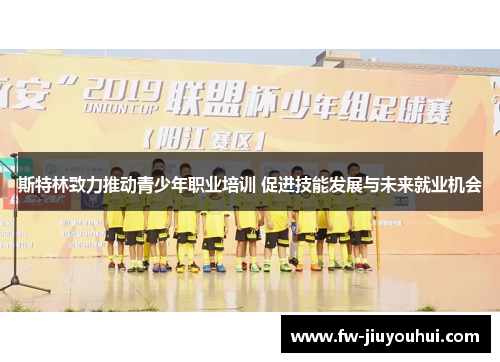 斯特林致力推动青少年职业培训 促进技能发展与未来就业机会