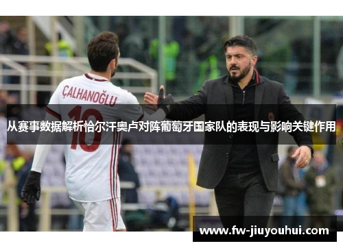 从赛事数据解析恰尔汗奥卢对阵葡萄牙国家队的表现与影响关键作用