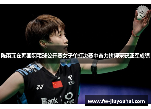陈雨菲在韩国羽毛球公开赛女子单打决赛中奋力拼搏荣获亚军成绩 陈雨菲在韩国羽毛球公开赛女子单打决赛中奋力拼搏荣获亚军成绩